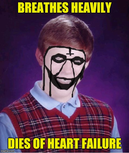 Bad Luck Brian Black Metal | BREATHES HEAVILY DIES OF HEART FAILURE | image tagged in bad luck brian black metal | made w/ Imgflip meme maker