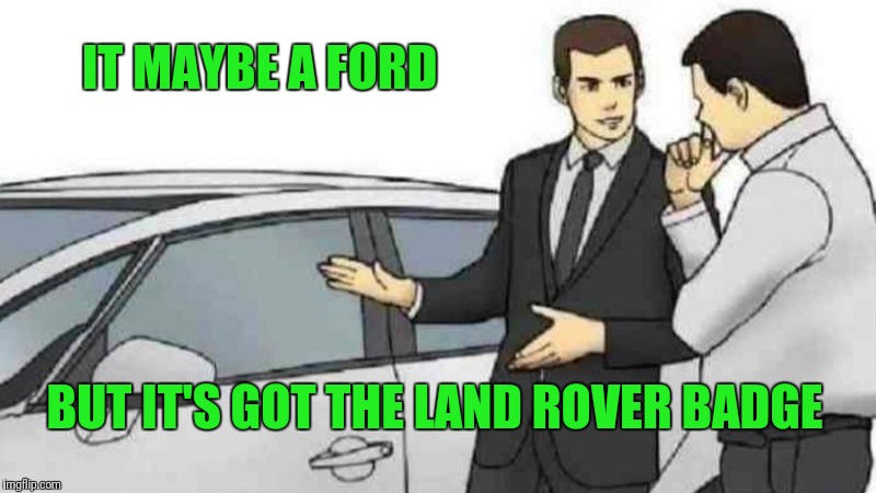 Evoque Trash | IT MAYBE A FORD; BUT IT'S GOT THE LAND ROVER BADGE | image tagged in memes,car salesman slaps roof of car | made w/ Imgflip meme maker