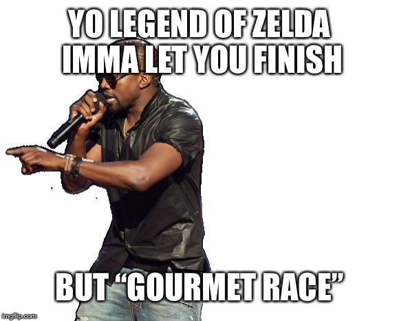 YO LEGEND OF ZELDA IMMA LET YOU FINISH BUT “GOURMET RACE” | made w/ Imgflip meme maker