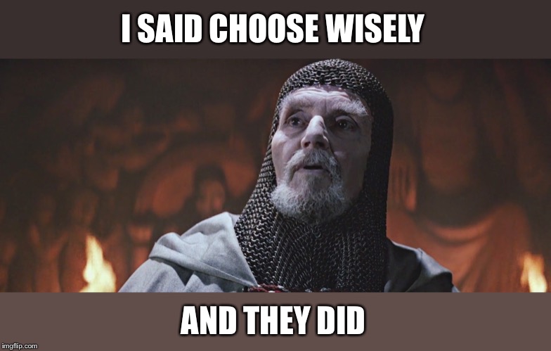 Choose Wisely | I SAID CHOOSE WISELY AND THEY DID | image tagged in choose wisely | made w/ Imgflip meme maker