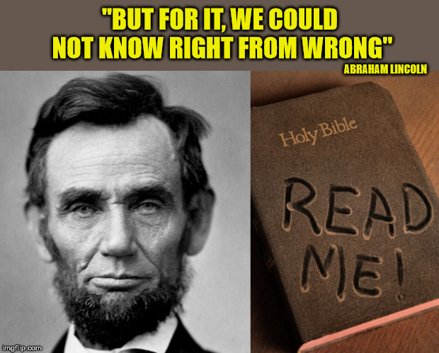 Presidential seal of approval. | "BUT FOR IT, WE COULD NOT KNOW RIGHT FROM WRONG"; ABRAHAM LINCOLN | image tagged in holy bible,abe lincoln,morality,god bless america,god is love | made w/ Imgflip meme maker