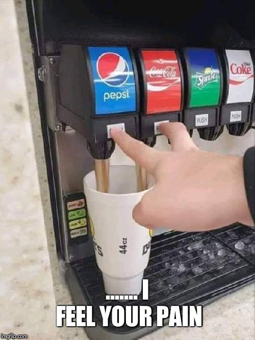 coke and pepsi | ....... I FEEL YOUR PAIN | image tagged in coke and pepsi | made w/ Imgflip meme maker
