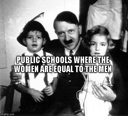 hitler children | PUBLIC SCHOOLS WHERE THE WOMEN ARE EQUAL TO THE MEN | image tagged in hitler children | made w/ Imgflip meme maker
