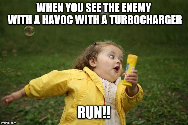girl running | WHEN YOU SEE THE ENEMY WITH A HAVOC WITH A TURBOCHARGER; RUN!! | image tagged in girl running | made w/ Imgflip meme maker