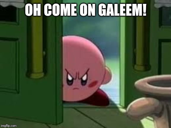 Pissed off Kirby | OH COME ON GALEEM! | image tagged in pissed off kirby | made w/ Imgflip meme maker