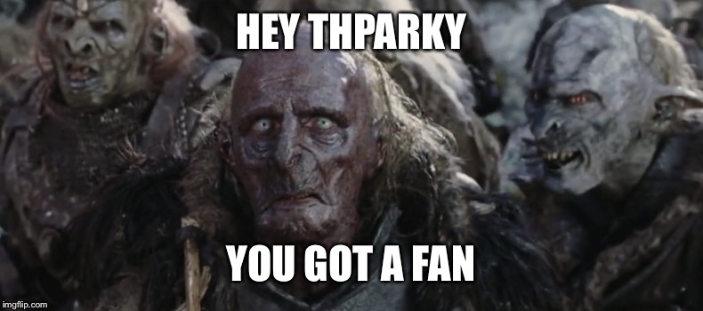 Orcs | HEY THPARKY YOU GOT A FAN | image tagged in orcs | made w/ Imgflip meme maker
