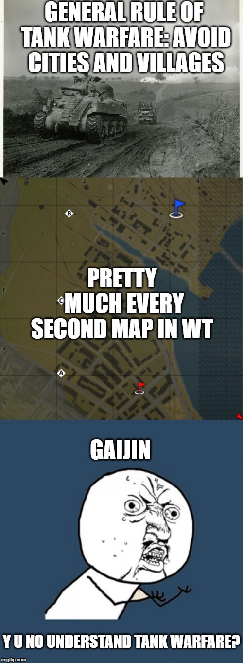 GENERAL RULE OF TANK WARFARE: AVOID CITIES AND VILLAGES; PRETTY MUCH EVERY SECOND MAP IN WT; GAIJIN; Y U NO UNDERSTAND TANK WARFARE? | image tagged in war thunder,y u no | made w/ Imgflip meme maker