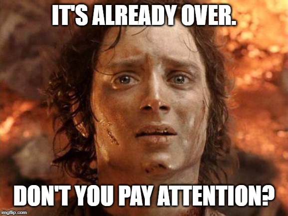 It's Over | IT'S ALREADY OVER. DON'T YOU PAY ATTENTION? | image tagged in it's over | made w/ Imgflip meme maker