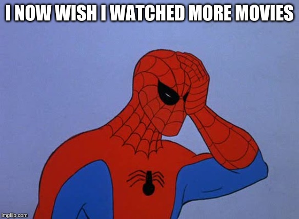 Spider-man face palm | I NOW WISH I WATCHED MORE MOVIES | image tagged in spider-man face palm | made w/ Imgflip meme maker