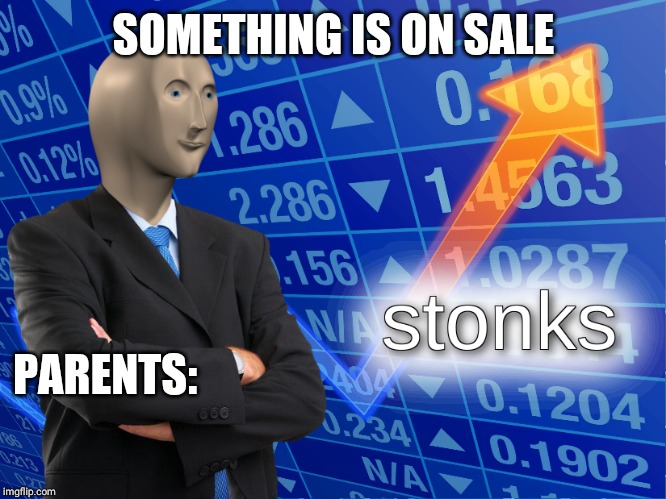 stonks | SOMETHING IS ON SALE; PARENTS: | image tagged in stonks | made w/ Imgflip meme maker
