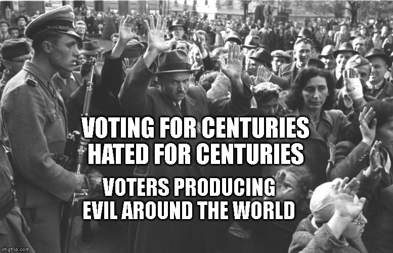 nazi soldiers and jews | VOTING FOR CENTURIES  HATED FOR CENTURIES; VOTERS PRODUCING EVIL AROUND THE WORLD | image tagged in nazi soldiers and jews | made w/ Imgflip meme maker