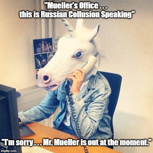 Unicorn Phone | "Mueller's Office . . .  this is Russian Collusion Speaking" "I'm sorry . . . Mr. Mueller is out at the moment." | image tagged in unicorn phone | made w/ Imgflip meme maker