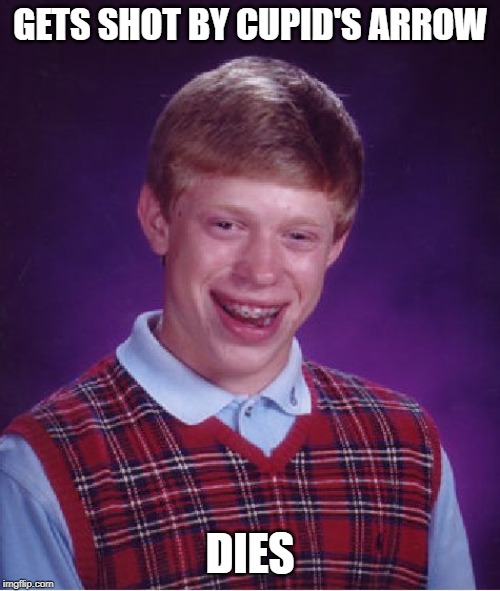 Bad Luck Brian Cupid |  GETS SHOT BY CUPID'S ARROW; DIES | image tagged in memes,bad luck brian,cupid | made w/ Imgflip meme maker
