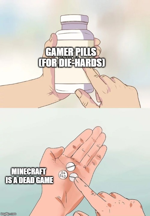 Hard To Swallow Pills Meme | GAMER PILLS (FOR DIE-HARDS); MINECRAFT IS A DEAD GAME | image tagged in memes,hard to swallow pills | made w/ Imgflip meme maker