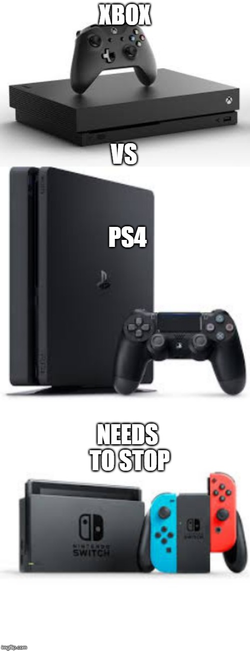 Xbox Vs PS4. needs to stop | XBOX; VS; PS4; NEEDS TO STOP | image tagged in memes,video games | made w/ Imgflip meme maker