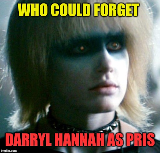 WHO COULD FORGET DARRYL HANNAH AS PRIS | made w/ Imgflip meme maker