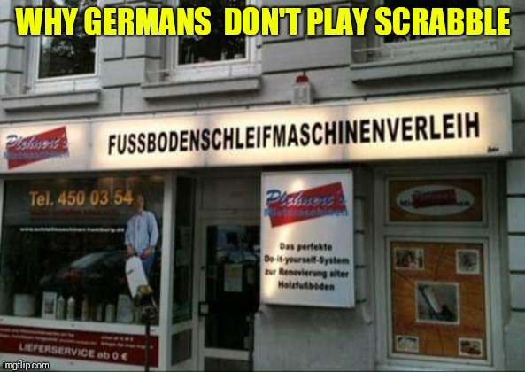 Word games! | WHY GERMANS  DON'T PLAY SCRABBLE | image tagged in funny scrabble,word gsmes | made w/ Imgflip meme maker