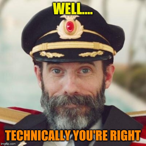 Captain Obvious | WELL.... TECHNICALLY YOU'RE RIGHT | image tagged in captain obvious | made w/ Imgflip meme maker