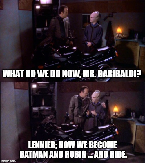 The Dark Knights of Babylon 5 get started. | WHAT DO WE DO NOW, MR. GARIBALDI? LENNIER; NOW WE BECOME BATMAN AND ROBIN ... AND RIDE. | image tagged in babylon 5,batman and robin | made w/ Imgflip meme maker