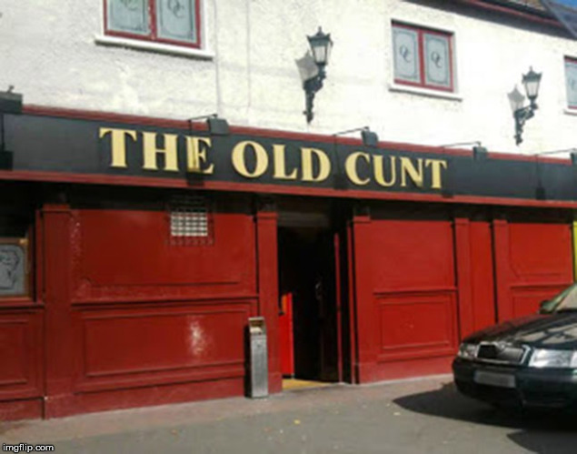 Drinks are stale and the food is tough and bitter | image tagged in old cunt pub | made w/ Imgflip meme maker