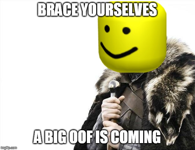 Brace Yourselves X is Coming | BRACE YOURSELVES; A BIG OOF IS COMING | image tagged in memes,brace yourselves x is coming | made w/ Imgflip meme maker