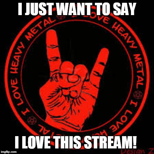 THANK YOU TO WHO EVER MADE THIS STREAM | I JUST WANT TO SAY; I LOVE THIS STREAM! | image tagged in metal,heavy metal,metal_memes | made w/ Imgflip meme maker