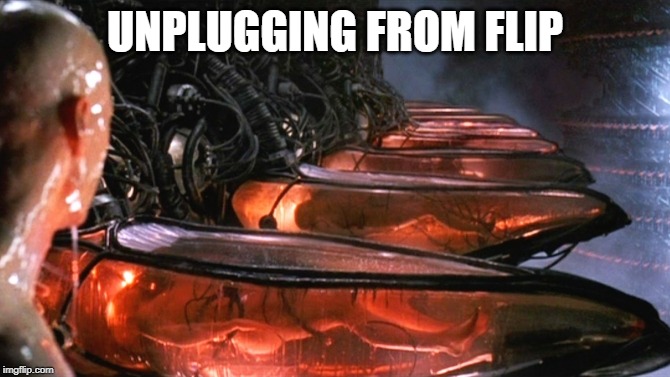 UNPLUGGING FROM FLIP | image tagged in meme | made w/ Imgflip meme maker