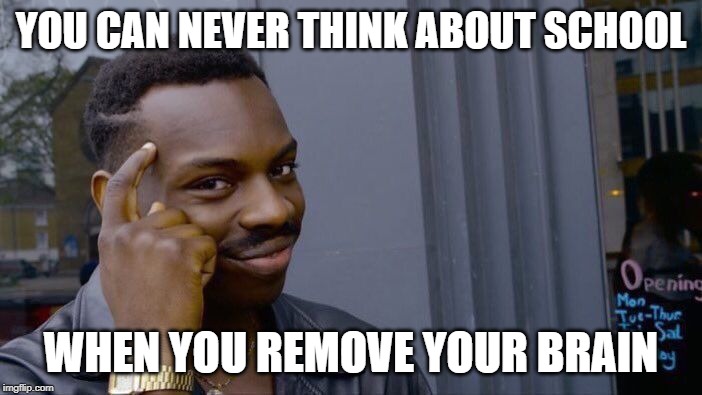 Roll Safe Think About It Meme | YOU CAN NEVER THINK ABOUT SCHOOL; WHEN YOU REMOVE YOUR BRAIN | image tagged in memes,roll safe think about it | made w/ Imgflip meme maker
