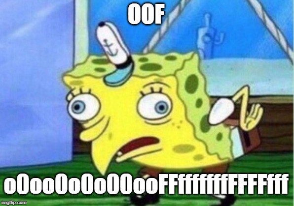 Mocking Spongebob Meme | OOF o0oo0o0o00ooFFfffffffFFFFfff | image tagged in memes,mocking spongebob | made w/ Imgflip meme maker