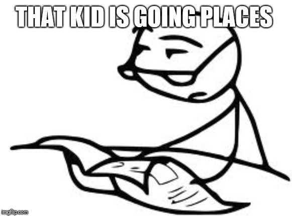 Cereal Guy's Daddy Meme | THAT KID IS GOING PLACES | image tagged in memes,cereal guys daddy | made w/ Imgflip meme maker