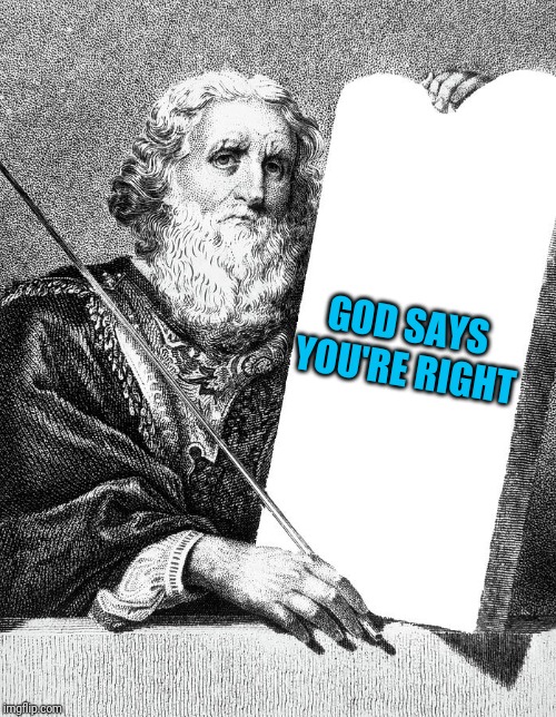 Blank commandment | GOD SAYS YOU'RE RIGHT | image tagged in blank commandment | made w/ Imgflip meme maker