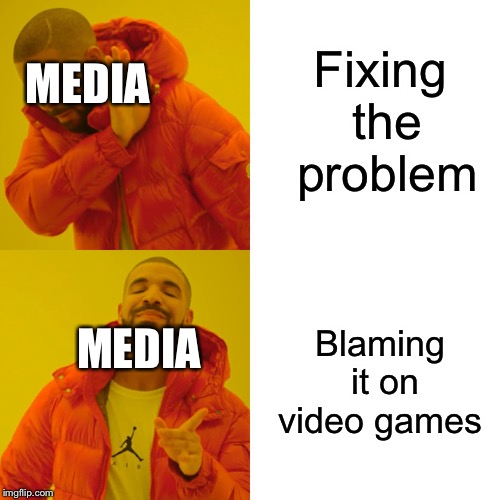 Drake Hotline Bling Meme | Fixing the problem; MEDIA; Blaming it on video games; MEDIA | image tagged in memes,drake hotline bling | made w/ Imgflip meme maker
