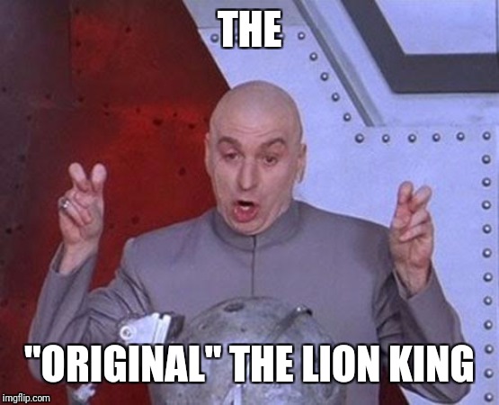 Dr Evil Laser Meme | THE "ORIGINAL" THE LION KING | image tagged in memes,dr evil laser | made w/ Imgflip meme maker