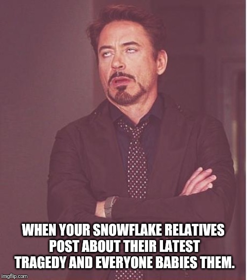 Show me where life hurt you. | WHEN YOUR SNOWFLAKE RELATIVES POST ABOUT THEIR LATEST TRAGEDY AND EVERYONE BABIES THEM. | image tagged in snowflakes,millennials,annoying facebook girl,facebook problems,safe space,adulting | made w/ Imgflip meme maker