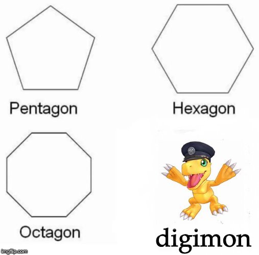 Pentagon Hexagon Octagon | digimon | image tagged in memes,pentagon hexagon octagon | made w/ Imgflip meme maker