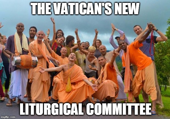 THE VATICAN'S NEW; LITURGICAL COMMITTEE | made w/ Imgflip meme maker