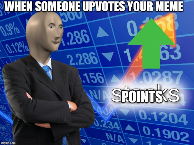 stonks | WHEN SOMEONE UPVOTES YOUR MEME; POINTS | image tagged in stonks | made w/ Imgflip meme maker