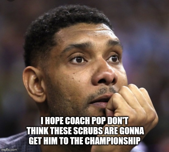 Tim Duncan | I HOPE COACH POP DON'T THINK THESE SCRUBS ARE GONNA GET HIM TO THE CHAMPIONSHIP | image tagged in tim duncan | made w/ Imgflip meme maker