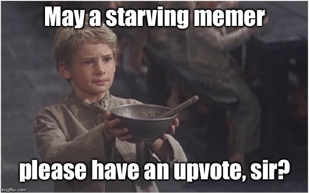 Oliver Twist Please Sir | May a starving memer please have an upvote, sir? | image tagged in oliver twist please sir | made w/ Imgflip meme maker