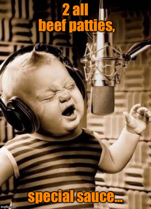 Singing Baby In Studio  | 2 all beef patties, special sauce... | image tagged in singing baby in studio | made w/ Imgflip meme maker