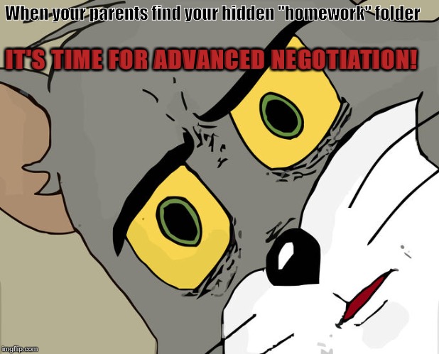 Unsettled Tom Meme | When your parents find your hidden "homework" folder; IT'S TIME FOR ADVANCED NEGOTIATION! | image tagged in memes,unsettled tom | made w/ Imgflip meme maker