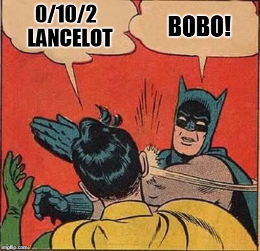 Batman Slapping Robin | 0/10/2 
LANCELOT; BOBO! | image tagged in memes,batman slapping robin | made w/ Imgflip meme maker