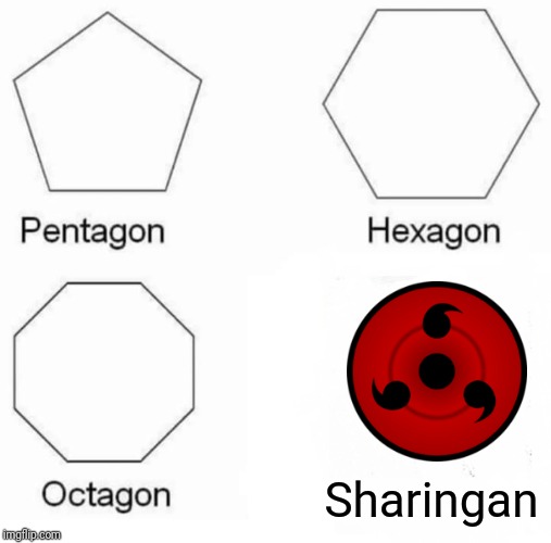 Pentagon Hexagon Octagon Meme | Sharingan | image tagged in memes,pentagon hexagon octagon | made w/ Imgflip meme maker