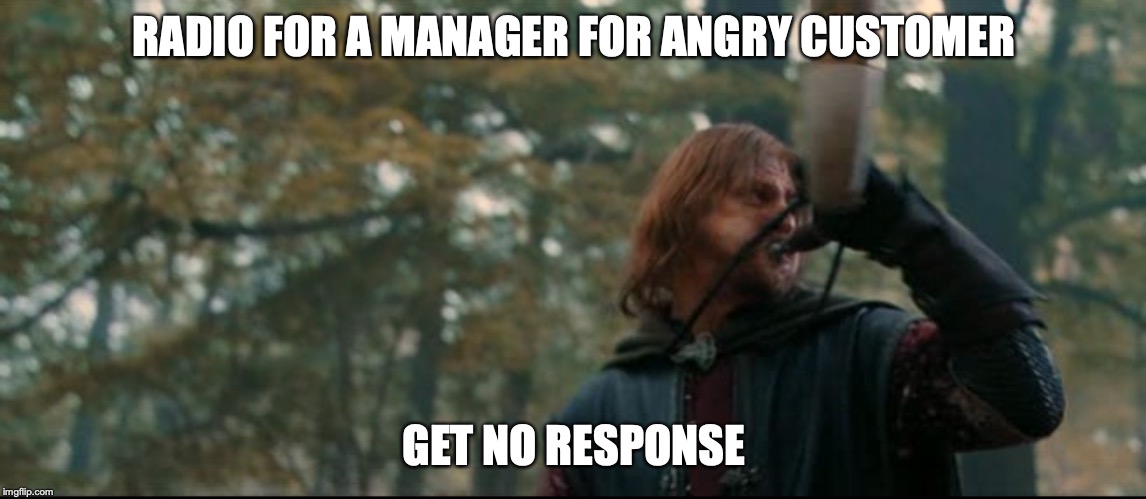 RADIO FOR A MANAGER FOR ANGRY CUSTOMER; GET NO RESPONSE | image tagged in lotr,boromir,manager,customer service,angry customer,lord of the rings | made w/ Imgflip meme maker