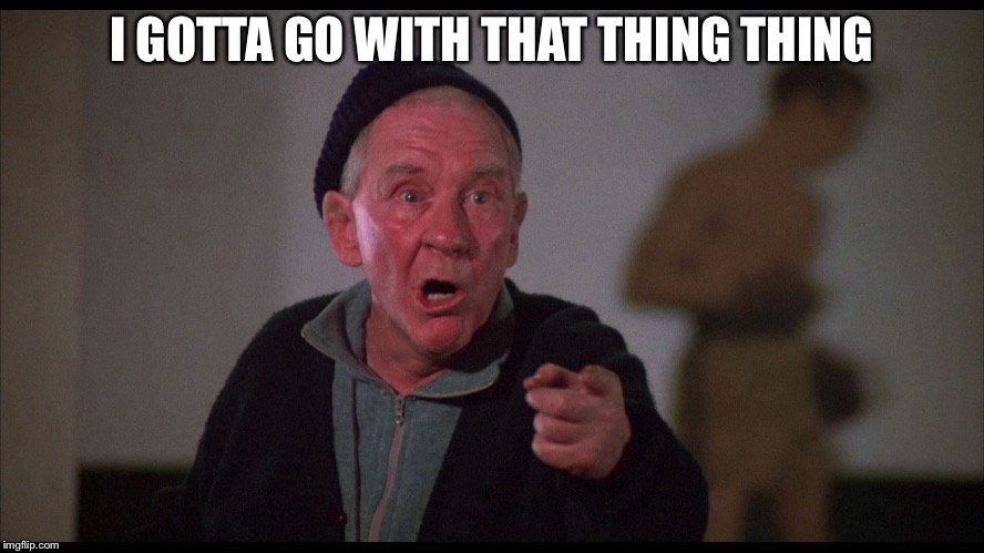 Rocky Mickey | I GOTTA GO WITH THAT THING THING | image tagged in rocky mickey | made w/ Imgflip meme maker