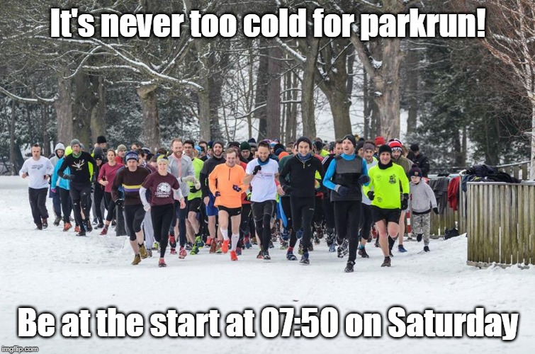 Cold parkrun | It's never too cold for parkrun! Be at the start at 07:50 on Saturday | image tagged in parkrun,cold | made w/ Imgflip meme maker