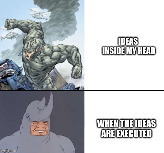 60's Rhino | IDEAS INSIDE MY HEAD; WHEN THE IDEAS ARE EXECUTED | image tagged in 60's rhino | made w/ Imgflip meme maker