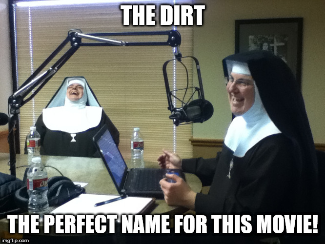 Motley Convent | THE DIRT; THE PERFECT NAME FOR THIS MOVIE! | image tagged in motley crue,nuns | made w/ Imgflip meme maker