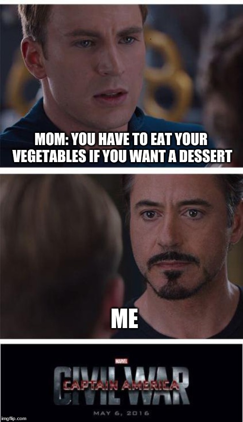me and those ducking vegetables | MOM: YOU HAVE TO EAT YOUR VEGETABLES IF YOU WANT A DESSERT; ME | image tagged in memes,marvel civil war 1,vegetables,mom,edgy,tony stark | made w/ Imgflip meme maker