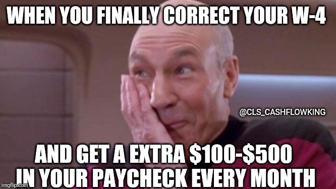 picard oops | WHEN YOU FINALLY CORRECT YOUR W-4; @CLS_CASHFLOWKING; AND GET A EXTRA $100-$500 IN YOUR PAYCHECK EVERY MONTH | image tagged in picard oops | made w/ Imgflip meme maker